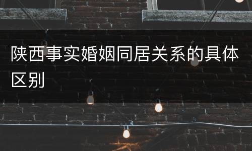 陕西事实婚姻同居关系的具体区别
