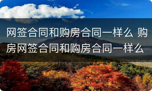 网签合同和购房合同一样么 购房网签合同和购房合同一样么