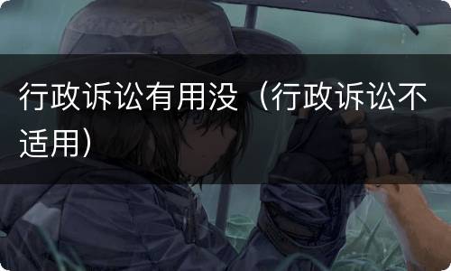 行政诉讼有用没（行政诉讼不适用）