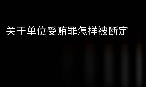 关于单位受贿罪怎样被断定