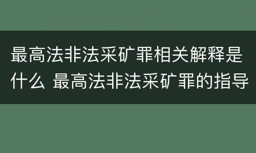 最高法非法采矿罪相关解释是什么 最高法非法采矿罪的指导案例