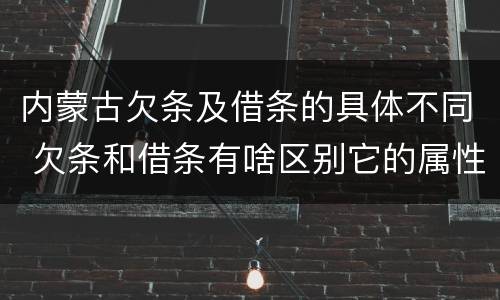 内蒙古欠条及借条的具体不同 欠条和借条有啥区别它的属性时效怎么规定的
