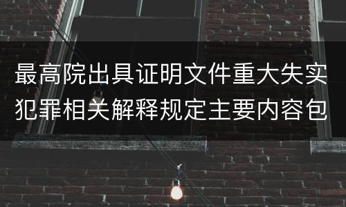 最高院出具证明文件重大失实犯罪相关解释规定主要内容包括什么