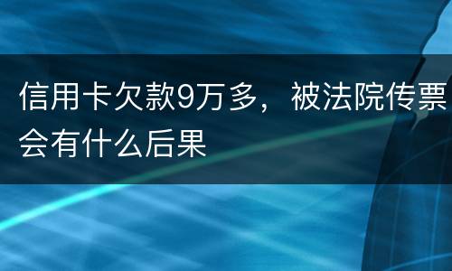 信用卡欠款9万多，被法院传票会有什么后果