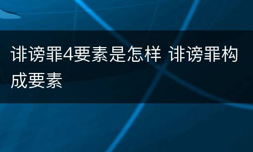 诽谤罪4要素是怎样 诽谤罪构成要素