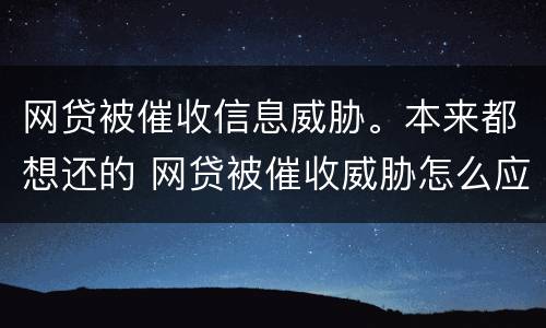 网贷被催收信息威胁。本来都想还的 网贷被催收威胁怎么应对