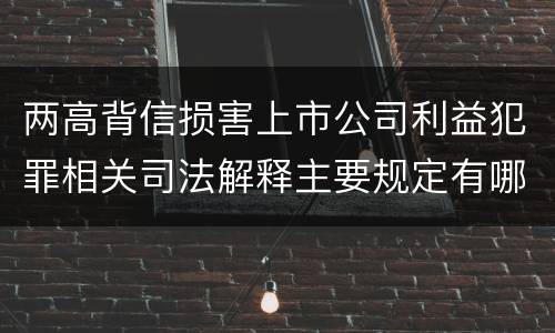 两高背信损害上市公司利益犯罪相关司法解释主要规定有哪些