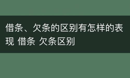 借条、欠条的区别有怎样的表现 借条 欠条区别
