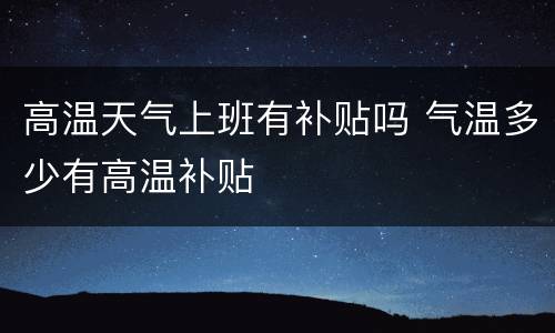 高温天气上班有补贴吗 气温多少有高温补贴