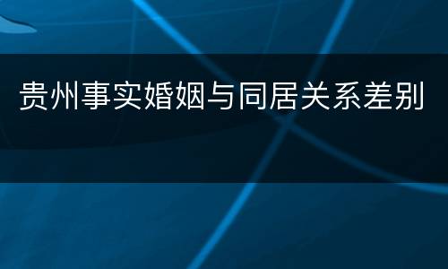 贵州事实婚姻与同居关系差别