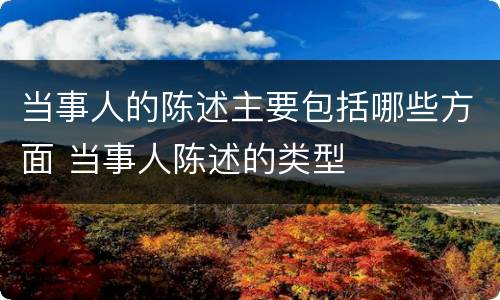 当事人的陈述主要包括哪些方面 当事人陈述的类型