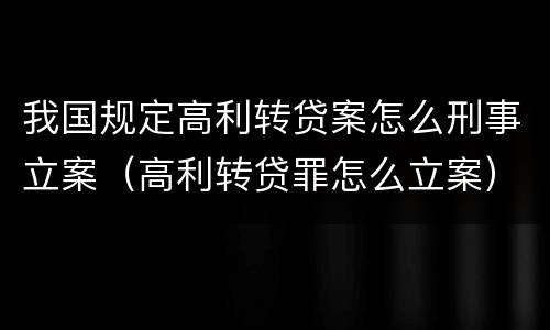 我国规定高利转贷案怎么刑事立案（高利转贷罪怎么立案）