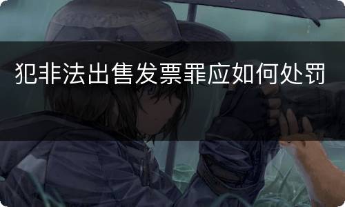 犯非法出售发票罪应如何处罚