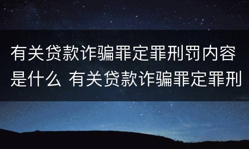 有关贷款诈骗罪定罪刑罚内容是什么 有关贷款诈骗罪定罪刑罚内容是什么意思