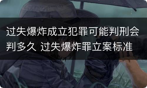 过失爆炸成立犯罪可能判刑会判多久 过失爆炸罪立案标准