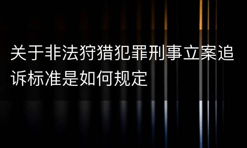 关于非法狩猎犯罪刑事立案追诉标准是如何规定