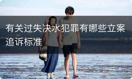 有关过失决水犯罪有哪些立案追诉标准