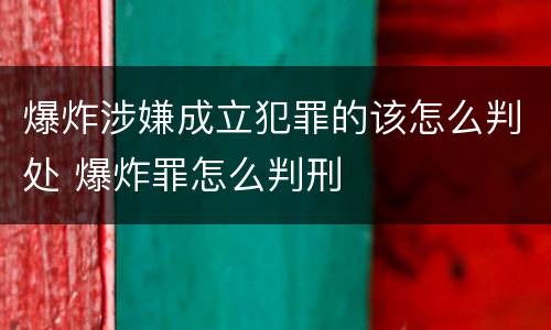 爆炸涉嫌成立犯罪的该怎么判处 爆炸罪怎么判刑