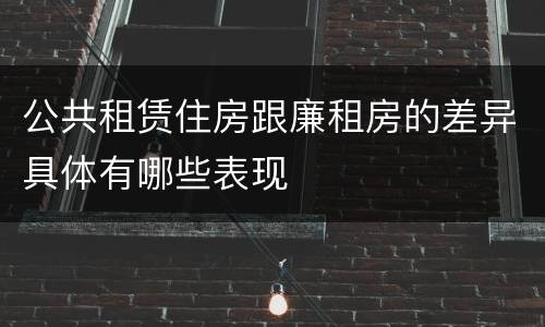公共租赁住房跟廉租房的差异具体有哪些表现