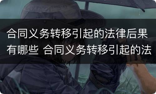 合同义务转移引起的法律后果有哪些 合同义务转移引起的法律后果有哪些案例