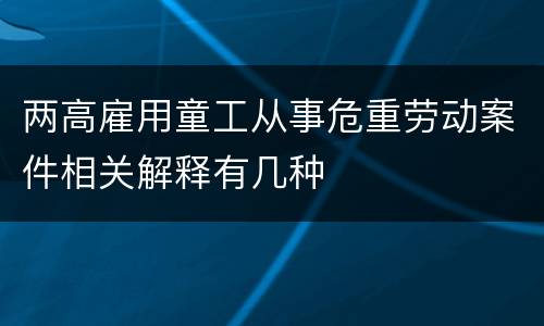 两高雇用童工从事危重劳动案件相关解释有几种