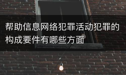 帮助信息网络犯罪活动犯罪的构成要件有哪些方面