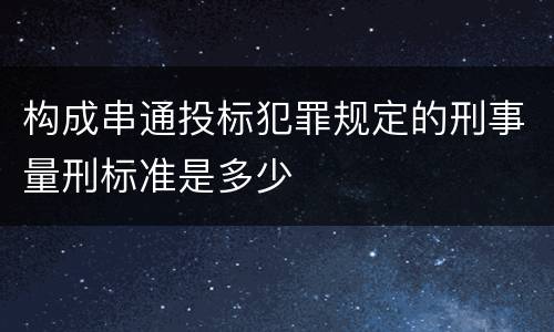 构成串通投标犯罪规定的刑事量刑标准是多少