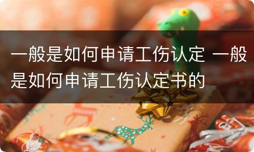 一般是如何申请工伤认定 一般是如何申请工伤认定书的