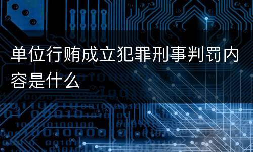 单位行贿成立犯罪刑事判罚内容是什么