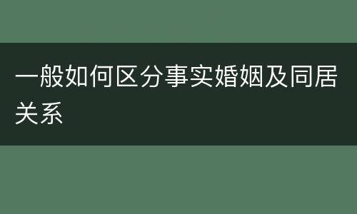 一般如何区分事实婚姻及同居关系