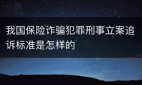 我国保险诈骗犯罪刑事立案追诉标准是怎样的