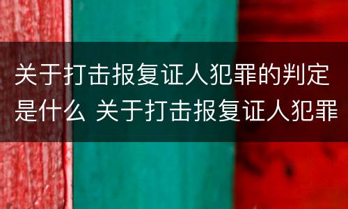 关于打击报复证人犯罪的判定是什么 关于打击报复证人犯罪的判定是什么意思