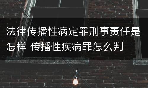 法律传播性病定罪刑事责任是怎样 传播性疾病罪怎么判