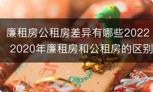 廉租房公租房差异有哪些2022 2020年廉租房和公租房的区别