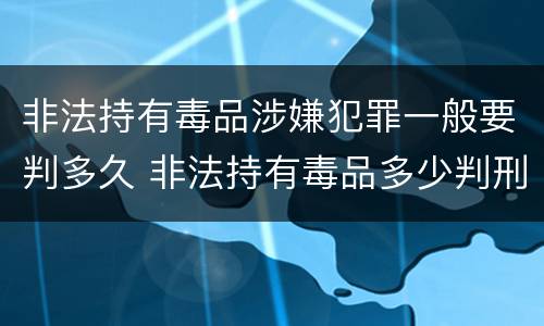 非法持有毒品涉嫌犯罪一般要判多久 非法持有毒品多少判刑