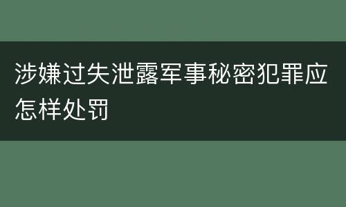 涉嫌过失泄露军事秘密犯罪应怎样处罚