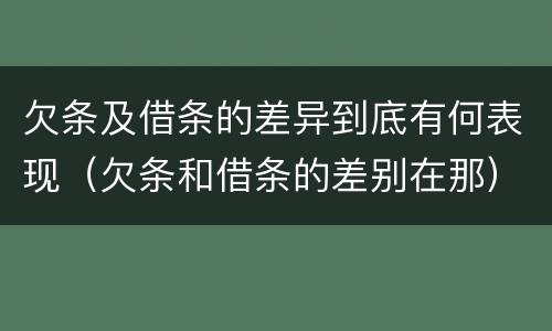 欠条及借条的差异到底有何表现（欠条和借条的差别在那）