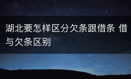 湖北要怎样区分欠条跟借条 借与欠条区别