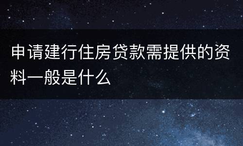 申请建行住房贷款需提供的资料一般是什么