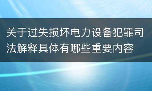 关于过失损坏电力设备犯罪司法解释具体有哪些重要内容