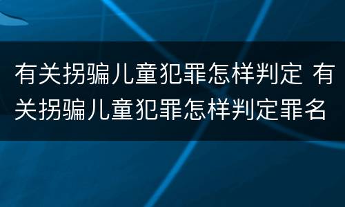 有关拐骗儿童犯罪怎样判定 有关拐骗儿童犯罪怎样判定罪名