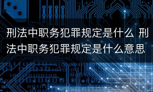 刑法中职务犯罪规定是什么 刑法中职务犯罪规定是什么意思