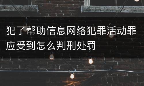 犯了帮助信息网络犯罪活动罪应受到怎么判刑处罚