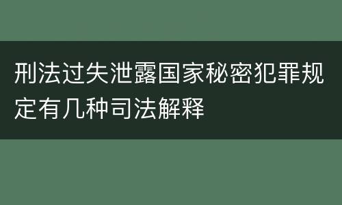 刑法过失泄露国家秘密犯罪规定有几种司法解释