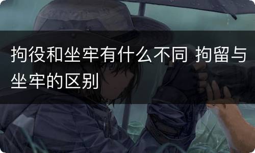 拘役和坐牢有什么不同 拘留与坐牢的区别