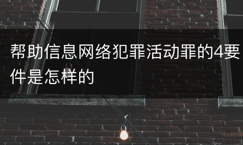 帮助信息网络犯罪活动罪的4要件是怎样的