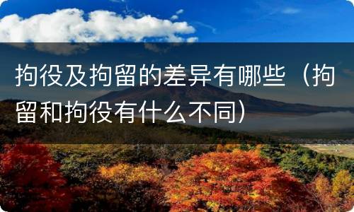 拘役及拘留的差异有哪些（拘留和拘役有什么不同）