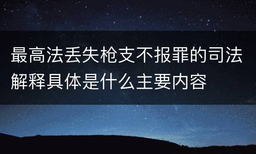 最高法丢失枪支不报罪的司法解释具体是什么主要内容