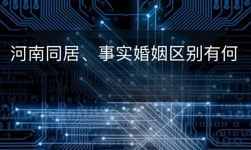 河南同居、事实婚姻区别有何