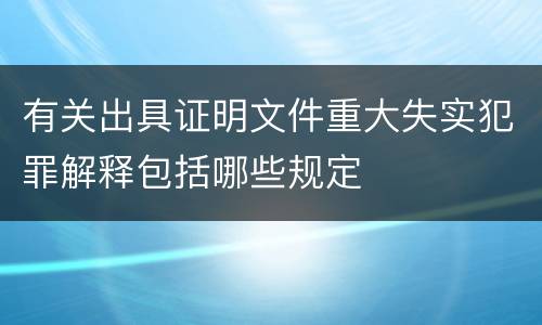 有关出具证明文件重大失实犯罪解释包括哪些规定